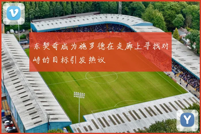 东契奇成为施罗德在走廊上寻找对峙的目标引发热议